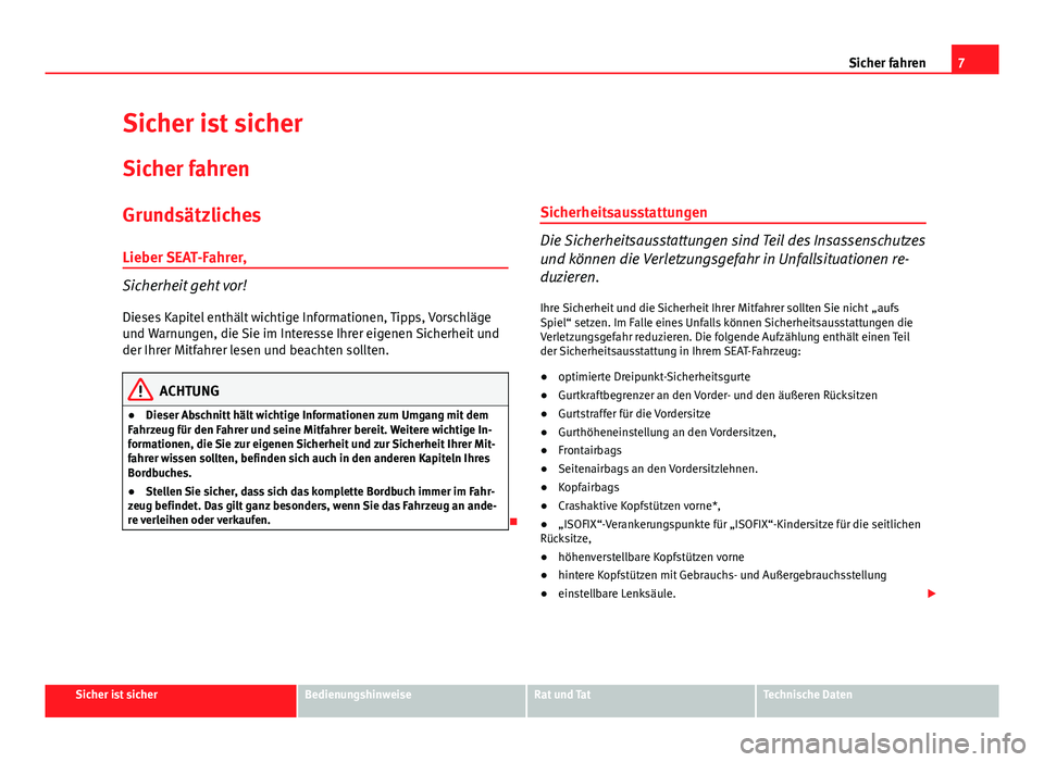 Seat Altea Freetrack 2014  Betriebsanleitung (in German) 7
Sicher fahren
Sicher ist sicher
Sicher fahren
Grundsätzliches
Lieber SEAT-Fahrer,
Sicherheit geht vor!
Dieses Kapitel enthält wichtige Informationen, Tipps, Vorschläge
und Warnungen, die Sie im I