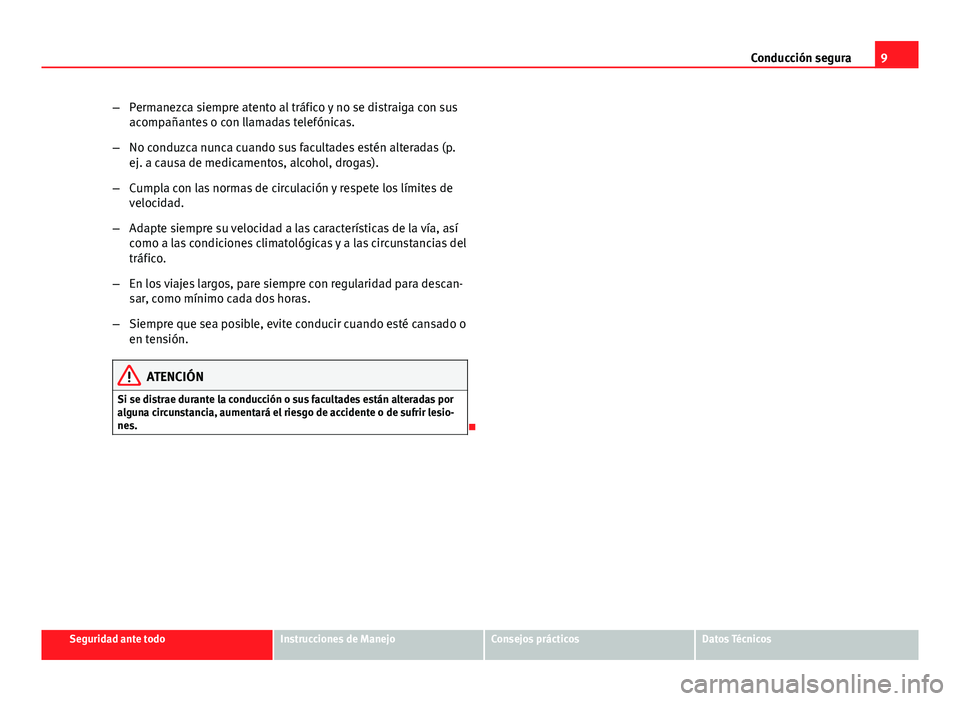 Seat Altea Freetrack 2014 Manual del propietario (in Spanish) 9
Conducción segura
– Permanezca siempre atento al tráfico y no se distraiga con sus
acompañantes o con llamadas telefónicas.
– No conduzca nunca cuando sus facultades estén alteradas (p.
ej. Seat Altea Freetrack 2014 Manual del propietario (in Spanish) 9
Conducción segura
– Permanezca siempre atento al tráfico y no se distraiga con sus
acompañantes o con llamadas telefónicas.
– No conduzca nunca cuando sus facultades estén alteradas (p.
ej.