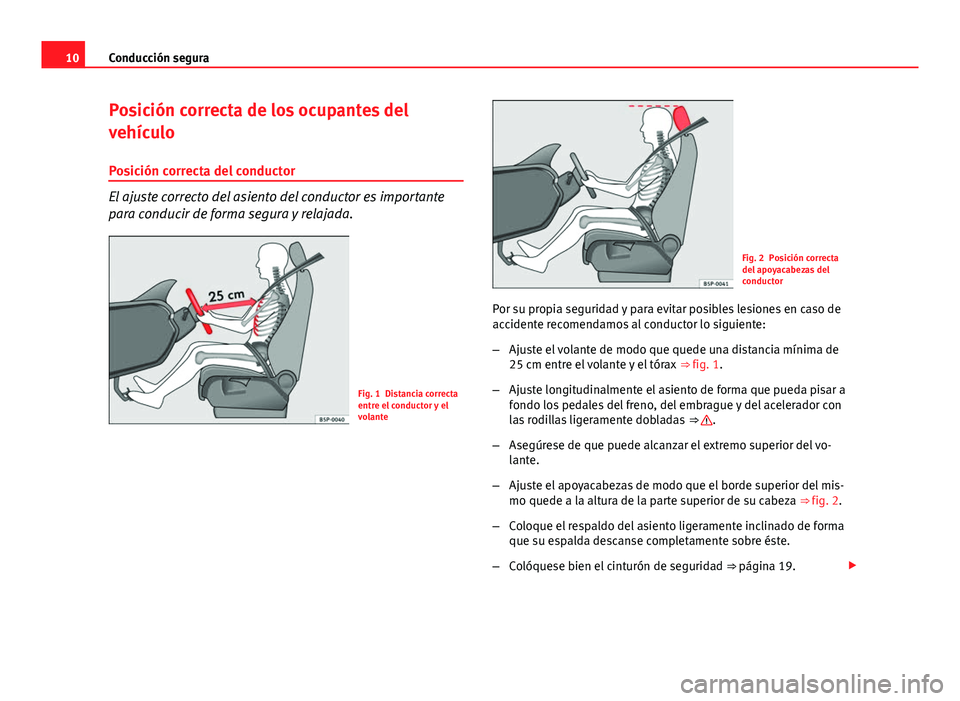 Seat Altea Freetrack 2014 Manual del propietario (in Spanish) 10Conducción segura
Posición correcta de los ocupantes del
vehículo
Posición correcta del conductor
El ajuste correcto del asiento del conductor es importante
para conducir de forma segura y relaj Seat Altea Freetrack 2014 Manual del propietario (in Spanish) 10Conducción segura
Posición correcta de los ocupantes del
vehículo
Posición correcta del conductor
El ajuste correcto del asiento del conductor es importante
para conducir de forma segura y relaj