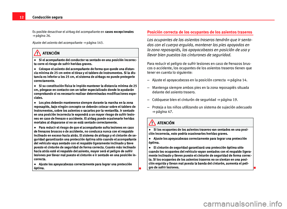 Seat Altea Freetrack 2014 Manual del propietario (in Spanish) 12Conducción segura
Es posible desactivar el airbag del acompañante en casos excepcionales
⇒ página 26.
Ajuste del asiento del acompañante ⇒ página 143.
ATENCIÓN
● Si el acompañante Seat Altea Freetrack 2014 Manual del propietario (in Spanish) 12Conducción segura
Es posible desactivar el airbag del acompañante en casos excepcionales
⇒ página 26.
Ajuste del asiento del acompañante ⇒ página 143.
ATENCIÓN
● Si el acompañante