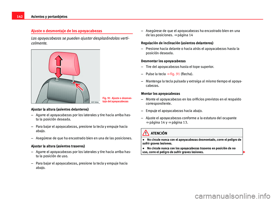 Seat Altea Freetrack 2014  Manual del propietario (in Spanish) 142Asientos y portaobjetos
Ajuste o desmontaje de los apoyacabezas
Los apoyacabezas se pueden ajustar desplazándolos verti-
calmente.
Fig. 91 Ajuste o desmon-
taje del apoyacabezas
Ajustar la altura 