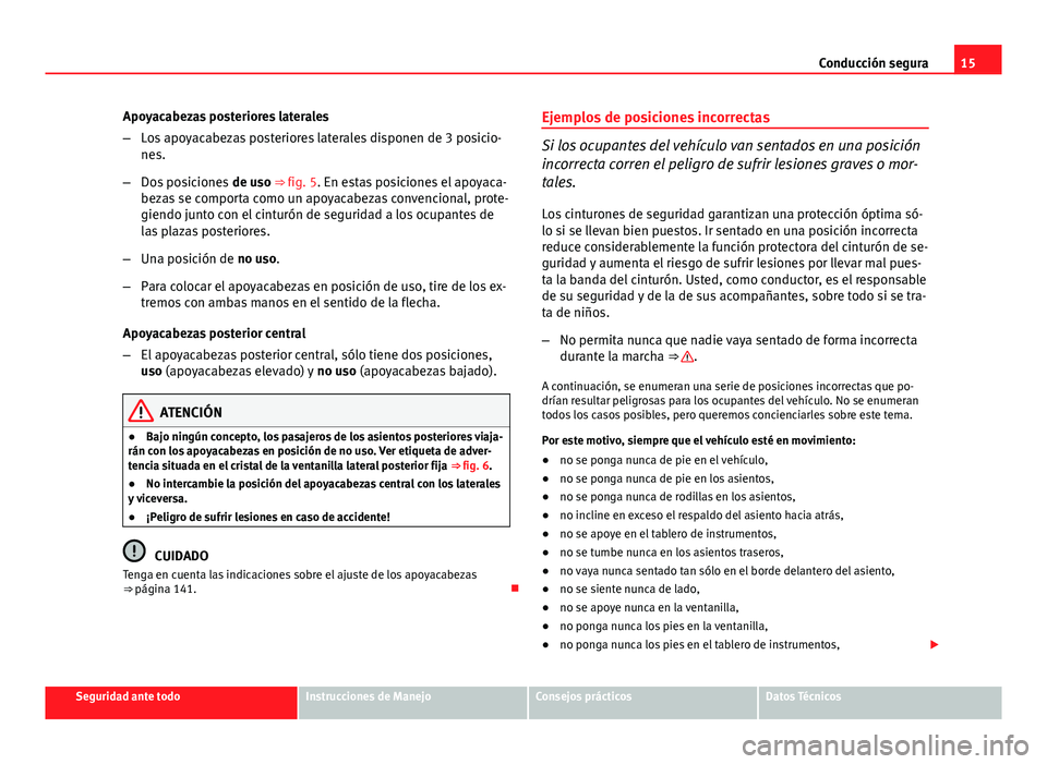 Seat Altea Freetrack 2014 Manual del propietario (in Spanish) 15
Conducción segura
Apoyacabezas posteriores laterales
– Los apoyacabezas posteriores laterales disponen de 3 posicio-
nes.
– Dos posiciones de uso ⇒ fig. 5. En estas posiciones el apoyaca- Seat Altea Freetrack 2014 Manual del propietario (in Spanish) 15
Conducción segura
Apoyacabezas posteriores laterales
– Los apoyacabezas posteriores laterales disponen de 3 posicio-
nes.
– Dos posiciones de uso ⇒ fig. 5. En estas posiciones el apoyaca-