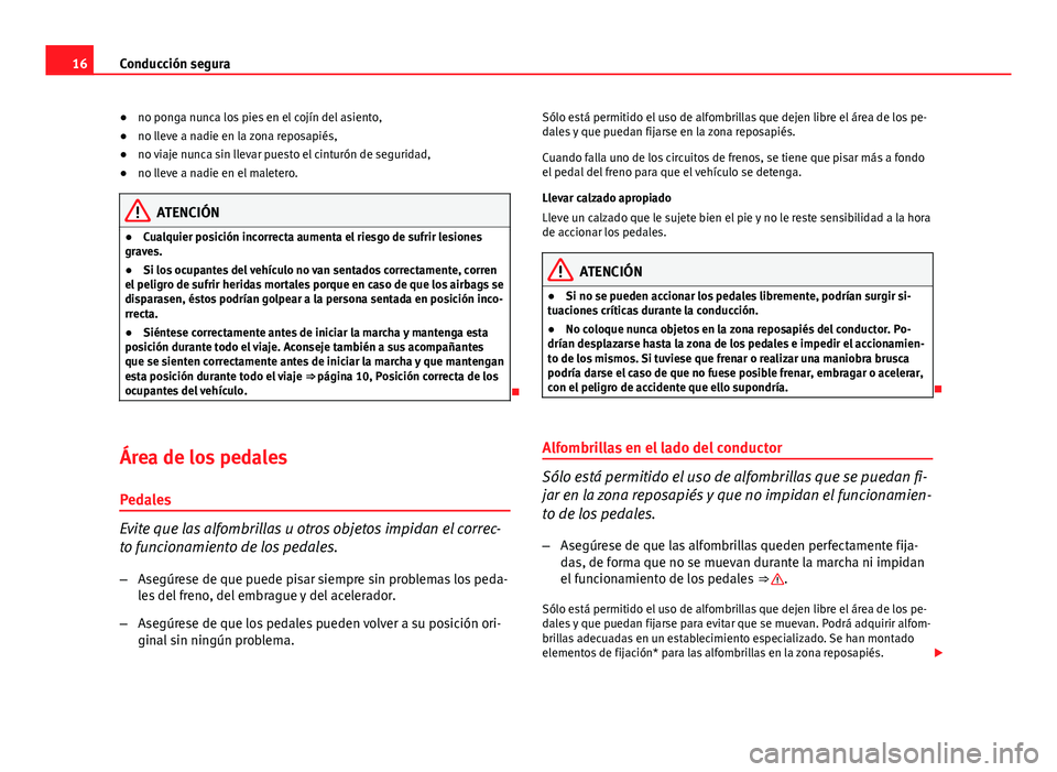 Seat Altea Freetrack 2014 Manual del propietario (in Spanish) 16Conducción segura
●no ponga nunca los pies en el cojín del asiento,
● no lleve a nadie en la zona reposapiés,
● no viaje nunca sin llevar puesto el cinturón de seguridad,
● no lleve a na Seat Altea Freetrack 2014 Manual del propietario (in Spanish) 16Conducción segura
●no ponga nunca los pies en el cojín del asiento,
● no lleve a nadie en la zona reposapiés,
● no viaje nunca sin llevar puesto el cinturón de seguridad,
● no lleve a na