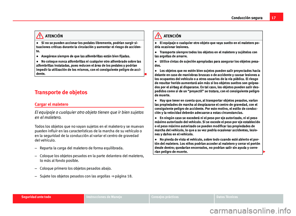Seat Altea Freetrack 2014 Manual del propietario (in Spanish) 17
Conducción segura
ATENCIÓN
● Si no se pueden accionar los pedales libremente, podrían surgir si-
tuaciones críticas durante la circulación y aumentar el riesgo de acciden-
te.
● Asegúrese Seat Altea Freetrack 2014 Manual del propietario (in Spanish) 17
Conducción segura
ATENCIÓN
● Si no se pueden accionar los pedales libremente, podrían surgir si-
tuaciones críticas durante la circulación y aumentar el riesgo de acciden-
te.
● Asegúrese