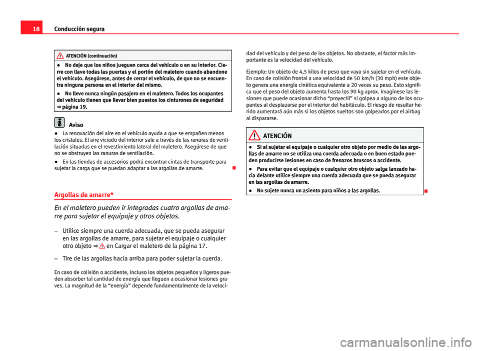 Seat Altea Freetrack 2014 Manual del propietario (in Spanish) 18Conducción segura
ATENCIÓN (continuación)
● No deje que los niños jueguen cerca del vehículo o en su interior. Cie-
rre con llave todas las puertas y el portón del maletero cuando abandone
e Seat Altea Freetrack 2014 Manual del propietario (in Spanish) 18Conducción segura
ATENCIÓN (continuación)
● No deje que los niños jueguen cerca del vehículo o en su interior. Cie-
rre con llave todas las puertas y el portón del maletero cuando abandone
e