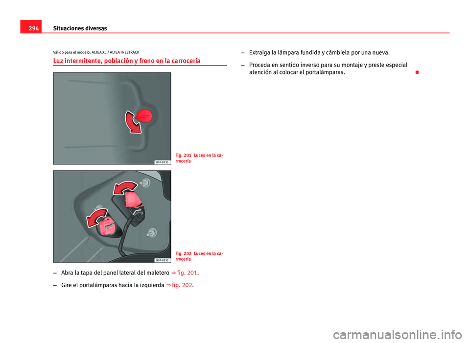 Seat Altea Freetrack 2014  Manual del propietario (in Spanish) 294Situaciones diversas
Válido para el modelo: ALTEA XL / ALTEA FREETRACK
Luz intermitente, población y freno en la carrocería
Fig. 201 Luces en la ca-
rrocería
Fig. 202 Luces en la ca-
rrocería
