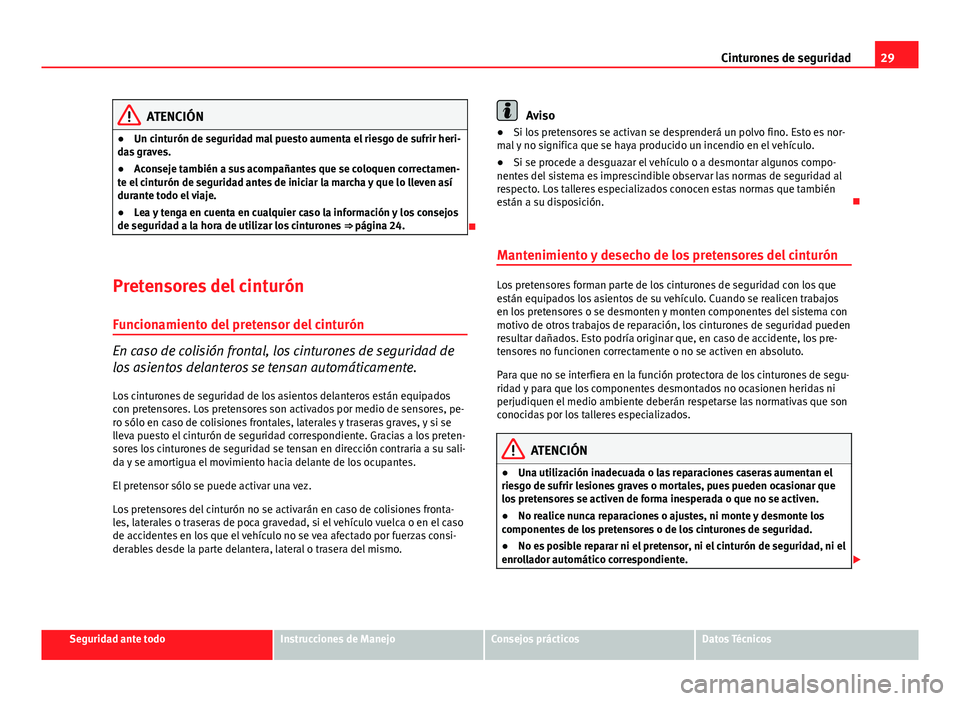 Seat Altea Freetrack 2014 Manual del propietario (in Spanish) 29
Cinturones de seguridad
ATENCIÓN
● Un cinturón de seguridad mal puesto aumenta el riesgo de sufrir heri-
das graves.
● Aconseje también a sus acompañantes que se coloquen correctamen-
te el Seat Altea Freetrack 2014 Manual del propietario (in Spanish) 29
Cinturones de seguridad
ATENCIÓN
● Un cinturón de seguridad mal puesto aumenta el riesgo de sufrir heri-
das graves.
● Aconseje también a sus acompañantes que se coloquen correctamen-
te el