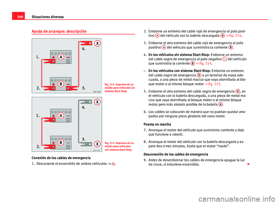 Seat Altea Freetrack 2014  Manual del propietario (in Spanish) 300Situaciones diversas
Ayuda de arranque: descripción
Fig. 214 Esquema de co-
nexión para vehículos sin
sistema Start Stop.
Fig. 215 Esquema de co-
nexión para vehículos
con sistema Start Stop.
