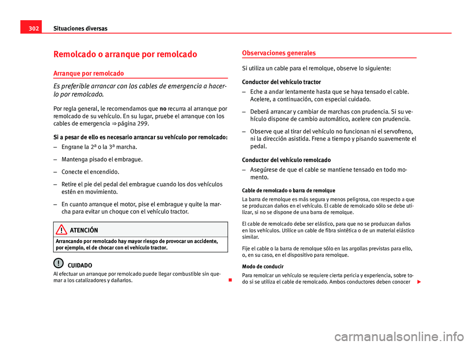 Seat Altea Freetrack 2014 Manual del propietario (in Spanish) 302Situaciones diversas
Remolcado o arranque por remolcado
Arranque por remolcado
Es preferible arrancar con los cables de emergencia a hacer-
lo por remolcado.
Por regla general, le recomendamos que Seat Altea Freetrack 2014 Manual del propietario (in Spanish) 302Situaciones diversas
Remolcado o arranque por remolcado
Arranque por remolcado
Es preferible arrancar con los cables de emergencia a hacer-
lo por remolcado.
Por regla general, le recomendamos que