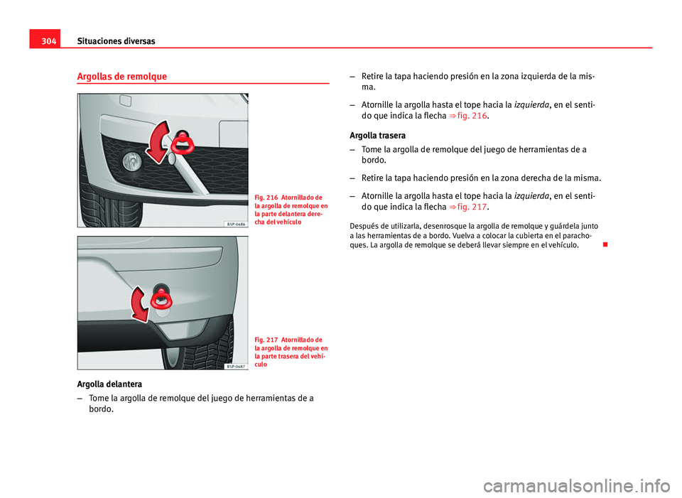 Seat Altea Freetrack 2014 Manual del propietario (in Spanish) 304Situaciones diversas
Argollas de remolque
Fig. 216 Atornillado de
la argolla de remolque en
la parte delantera dere-
cha del vehículo
Fig. 217 Atornillado de
la argolla de remolque en
la parte tra Seat Altea Freetrack 2014 Manual del propietario (in Spanish) 304Situaciones diversas
Argollas de remolque
Fig. 216 Atornillado de
la argolla de remolque en
la parte delantera dere-
cha del vehículo
Fig. 217 Atornillado de
la argolla de remolque en
la parte tra