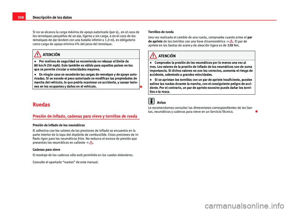 Seat Altea Freetrack 2014 Manual del propietario (in Spanish) 308Descripción de los datos
Si no se alcanza la carga máxima de apoyo autorizada (por ej., en el caso de
los remolques pequeños de un eje, ligeros y sin carga, o en el caso de los
remolques de eje Seat Altea Freetrack 2014 Manual del propietario (in Spanish) 308Descripción de los datos
Si no se alcanza la carga máxima de apoyo autorizada (por ej., en el caso de
los remolques pequeños de un eje, ligeros y sin carga, o en el caso de los
remolques de eje