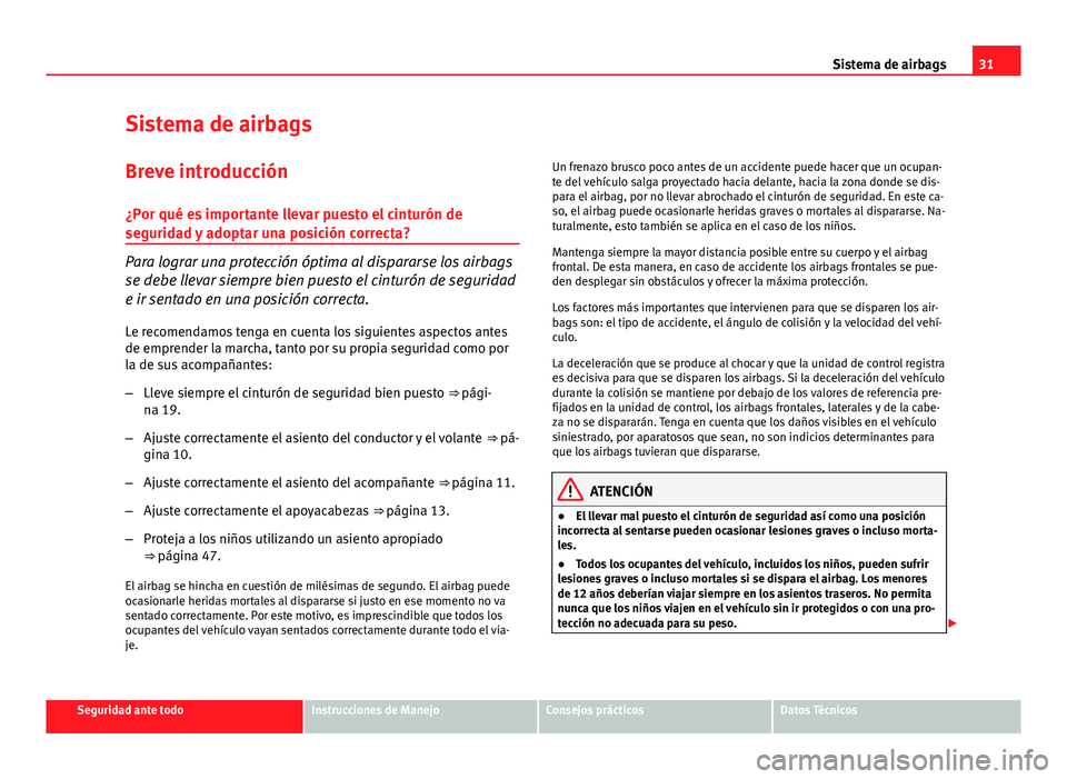Seat Altea Freetrack 2014 Manual del propietario (in Spanish) 31
Sistema de airbags
Sistema de airbags
Breve introducción ¿Por qué es importante llevar puesto el cinturón de
seguridad y adoptar una posición correcta?
Para lograr una protección óptima al d Seat Altea Freetrack 2014 Manual del propietario (in Spanish) 31
Sistema de airbags
Sistema de airbags
Breve introducción ¿Por qué es importante llevar puesto el cinturón de
seguridad y adoptar una posición correcta?
Para lograr una protección óptima al d