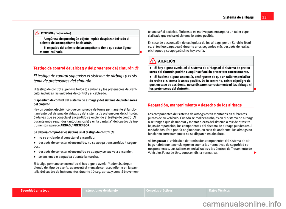Seat Altea Freetrack 2014 Manual del propietario (in Spanish) 33
Sistema de airbags
ATENCIÓN (continuación)
– Asegúrese de que ningún objeto impida desplazar del todo el
asiento del acompañante hacia atrás.
– El respaldo del asiento del acompañante ti Seat Altea Freetrack 2014 Manual del propietario (in Spanish) 33
Sistema de airbags
ATENCIÓN (continuación)
– Asegúrese de que ningún objeto impida desplazar del todo el
asiento del acompañante hacia atrás.
– El respaldo del asiento del acompañante ti