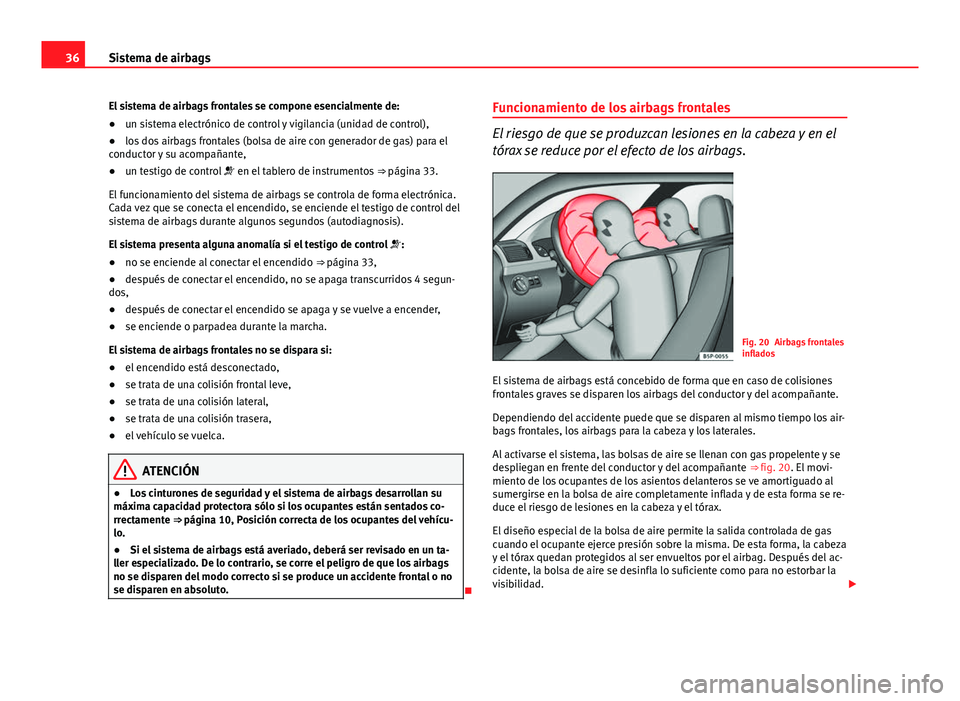 Seat Altea Freetrack 2014 Manual del propietario (in Spanish) 36Sistema de airbags
El sistema de airbags frontales se compone esencialmente de:
● un sistema electrónico de control y vigilancia (unidad de control),
● los dos airbags frontales (bolsa de aire Seat Altea Freetrack 2014 Manual del propietario (in Spanish) 36Sistema de airbags
El sistema de airbags frontales se compone esencialmente de:
● un sistema electrónico de control y vigilancia (unidad de control),
● los dos airbags frontales (bolsa de aire