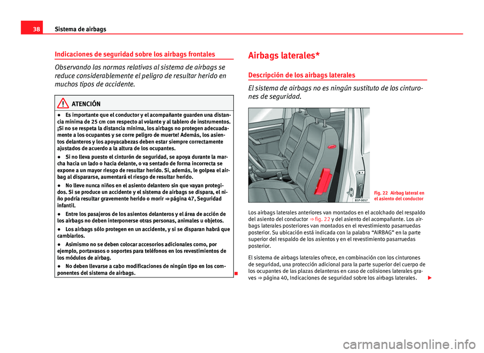 Seat Altea Freetrack 2014 Manual del propietario (in Spanish) 38Sistema de airbags
Indicaciones de seguridad sobre los airbags frontales
Observando las normas relativas al sistema de airbags se
reduce considerablemente el peligro de resultar herido en
muchos tip Seat Altea Freetrack 2014 Manual del propietario (in Spanish) 38Sistema de airbags
Indicaciones de seguridad sobre los airbags frontales
Observando las normas relativas al sistema de airbags se
reduce considerablemente el peligro de resultar herido en
muchos tip