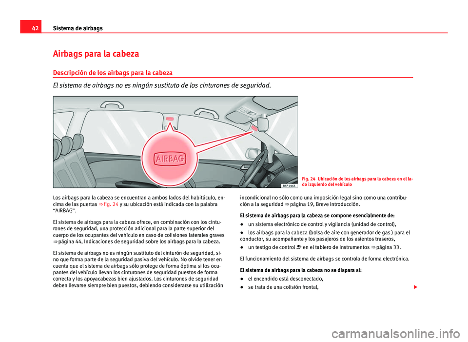 Seat Altea Freetrack 2014  Manual del propietario (in Spanish) 42Sistema de airbags
Airbags para la cabeza
Descripción de los airbags para la cabeza
El sistema de airbags no es ningún sustituto de los cinturones de seguridad.
Fig. 24 Ubicación de los airbags p