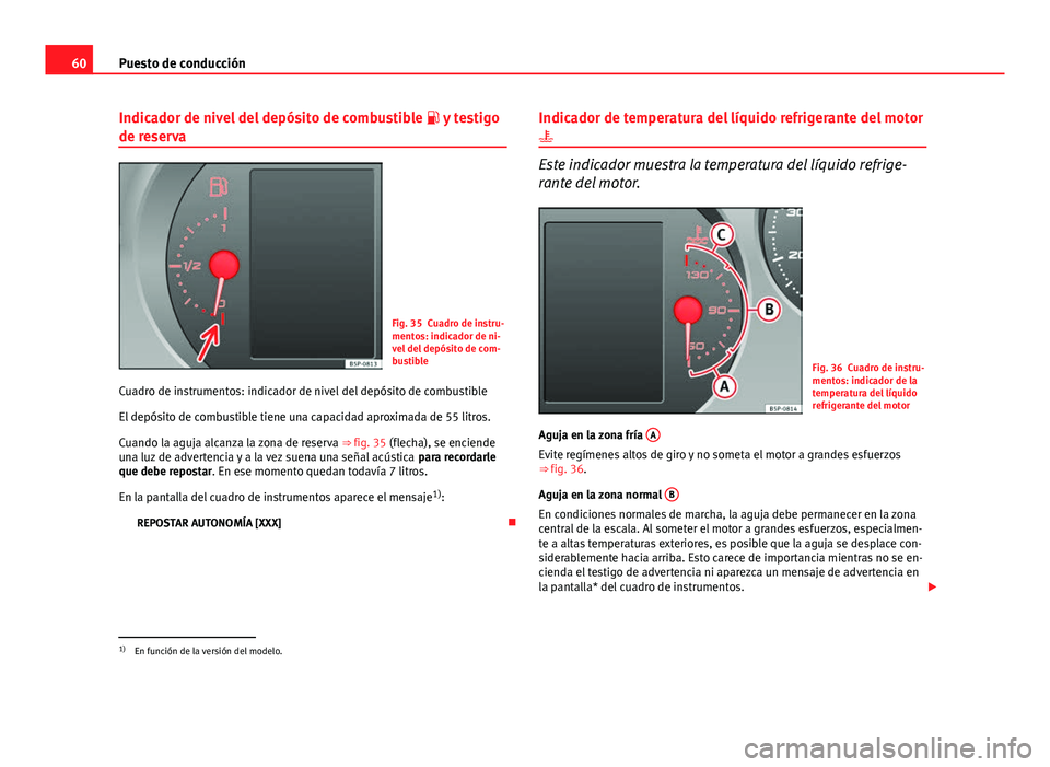 Seat Altea Freetrack 2014  Manual del propietario (in Spanish) 60Puesto de conducción
Indicador de nivel del depósito de combustible   y testigo
de reserva
Fig. 35 Cuadro de instru-
mentos: indicador de ni-
vel del depósito de com-
bustible
Cuadro de instru