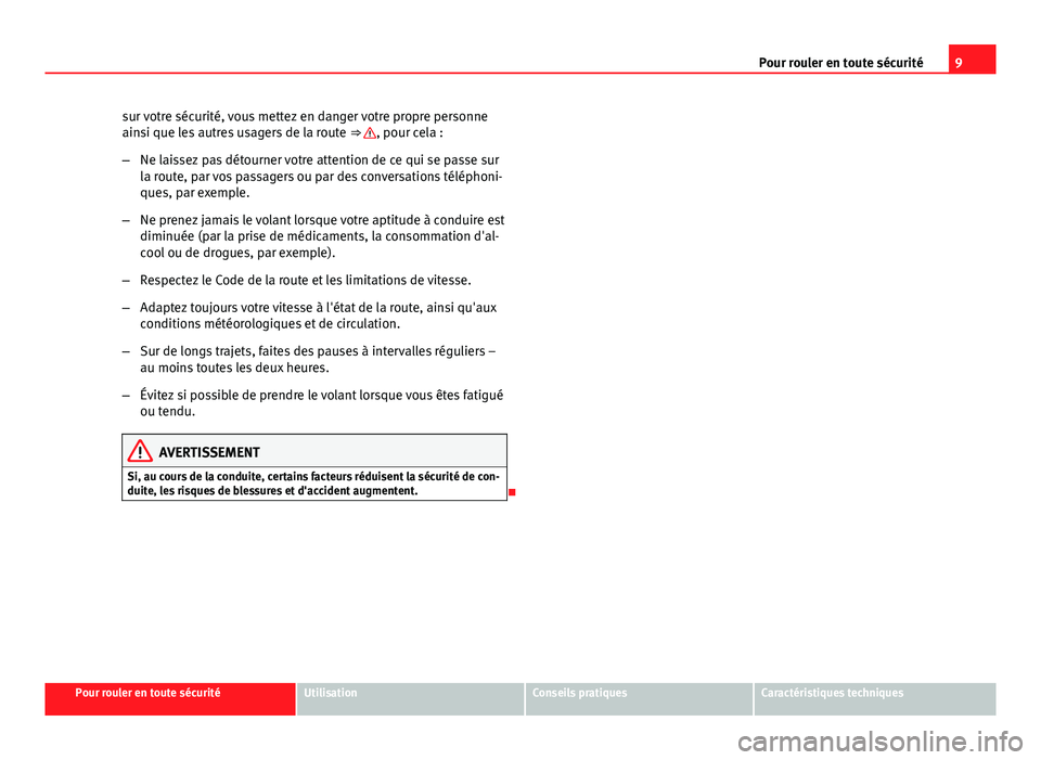 Seat Altea Freetrack 2014  Manuel du propriétaire (in French)  9
Pour rouler en toute sécurité
sur votre sécurité, vous mettez en danger votre propre personne
ainsi que les autres usagers de la route  ⇒ 
, pour cela :
– Ne laissez pas détourner votre a