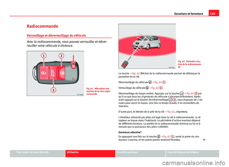 Seat Altea Freetrack 2014 Manuel du propriétaire (in French) 109
Ouverture et fermeture
Radiocommande
Verrouillage et déverrouillage du véhicule
Avec la radiocommande, vous pouvez verrouiller et déver-
rouiller votre véhicule à distance.
Fig. 62 Affectati Seat Altea Freetrack 2014 Manuel du propriétaire (in French) 109
Ouverture et fermeture
Radiocommande
Verrouillage et déverrouillage du véhicule
Avec la radiocommande, vous pouvez verrouiller et déver-
rouiller votre véhicule à distance.
Fig. 62 Affectati