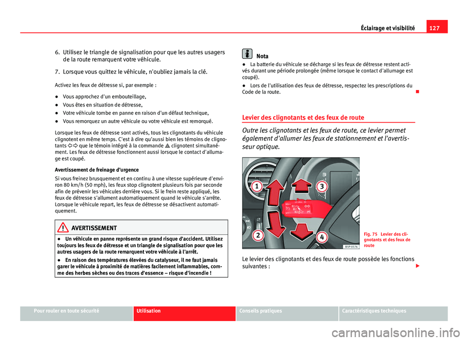 Seat Altea Freetrack 2014 Manuel du propriétaire (in French) 127
Éclairage et visibilité
6. Utilisez le triangle de signalisation pour que les autres usagers de la route remarquent votre véhicule.
7. Lorsque vous quittez le véhicule, n'oubliez jamais la Seat Altea Freetrack 2014 Manuel du propriétaire (in French) 127
Éclairage et visibilité
6. Utilisez le triangle de signalisation pour que les autres usagers de la route remarquent votre véhicule.
7. Lorsque vous quittez le véhicule, n'oubliez jamais la
