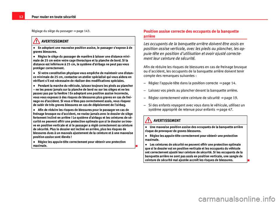 Seat Altea Freetrack 2014  Manuel du propriétaire (in French)  12Pour rouler en toute sécurité
Réglage du siège du passager ⇒ page 143.
AVERTISSEMENT
● En adoptant une mauvaise position assise, le passager s'expose à de
graves blessures.
● Régle