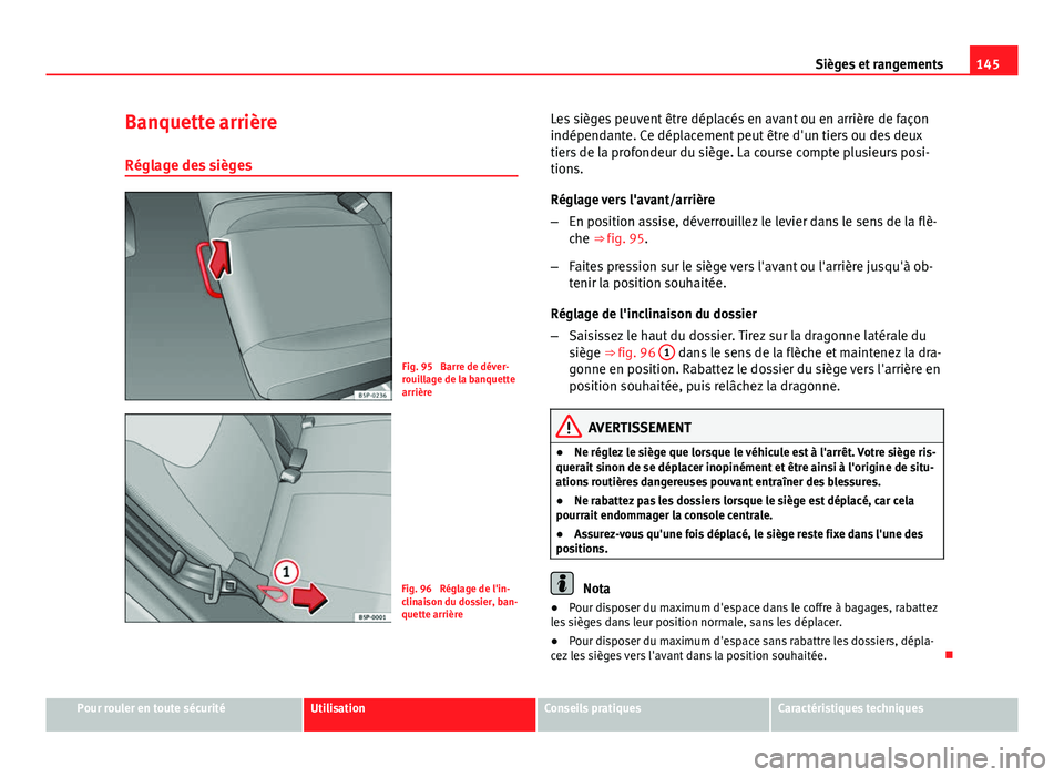 Seat Altea Freetrack 2014 Manuel du propriétaire (in French) 145
Sièges et rangements
Banquette arrière
Réglage des sièges
Fig. 95 Barre de déver-
rouillage de la banquette
arrière
Fig. 96 Réglage de l'in-
clinaison du dossier, ban-
quette arrière Seat Altea Freetrack 2014 Manuel du propriétaire (in French) 145
Sièges et rangements
Banquette arrière
Réglage des sièges
Fig. 95 Barre de déver-
rouillage de la banquette
arrière
Fig. 96 Réglage de l'in-
clinaison du dossier, ban-
quette arrière