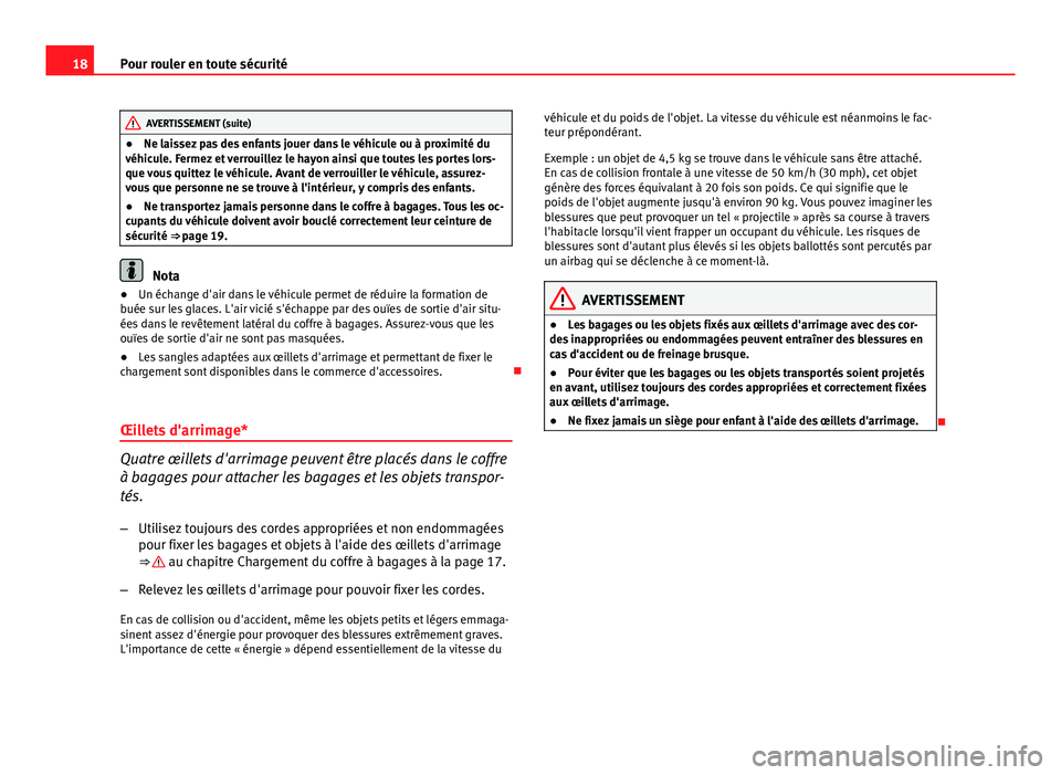 Seat Altea Freetrack 2014  Manuel du propriétaire (in French)  18Pour rouler en toute sécurité
AVERTISSEMENT (suite)
● Ne laissez pas des enfants jouer dans le véhicule ou à proximité du
véhicule. Fermez et verrouillez le hayon ainsi que toutes les portes