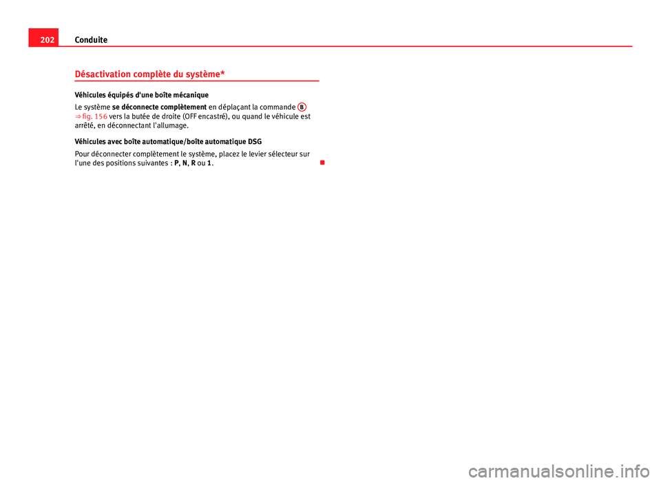 Seat Altea Freetrack 2014 Manuel du propriétaire (in French) 202Conduite
Désactivation complète du système*
Véhicules équipés d'une boîte mécanique
Le système se déconnecte complètement en déplaçant la commande B
⇒ fig. 156 vers la butée Seat Altea Freetrack 2014 Manuel du propriétaire (in French) 202Conduite
Désactivation complète du système*
Véhicules équipés d'une boîte mécanique
Le système se déconnecte complètement en déplaçant la commande B
⇒ fig. 156 vers la butée