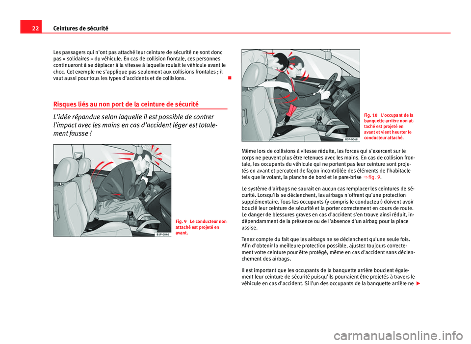 Seat Altea Freetrack 2014  Manuel du propriétaire (in French)  22Ceintures de sécurité
Les passagers qui n'ont pas attaché leur ceinture de sécurité ne sont donc
pas « solidaires » du véhicule. En cas de collision frontale, ces personnes
continueront 