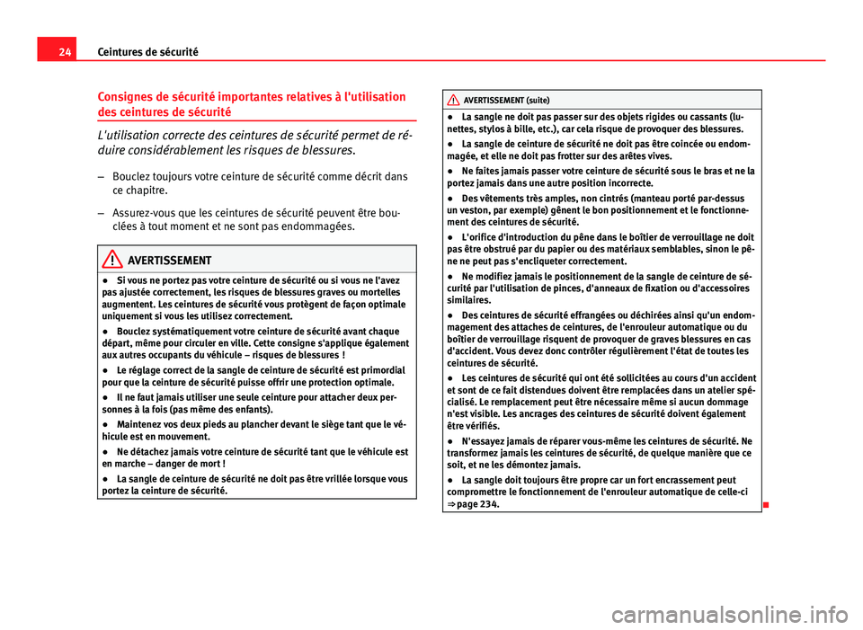Seat Altea Freetrack 2014  Manuel du propriétaire (in French)  24Ceintures de sécurité
Consignes de sécurité importantes relatives à l'utilisation
des ceintures de sécurité
L'utilisation correcte des ceintures de sécurité permet de ré-
duire con