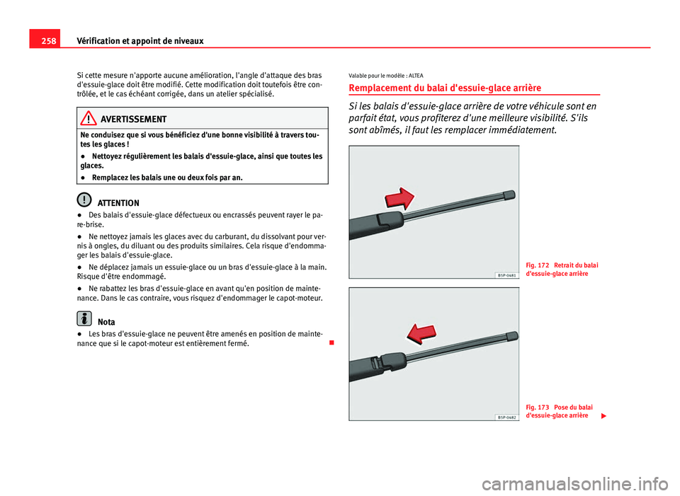 Seat Altea Freetrack 2014 Manuel du propriétaire (in French) 258Vérification et appoint de niveaux
Si cette mesure n'apporte aucune amélioration, l'angle d'attaque des bras
d'essuie-glace doit être modifié. Cette modification doit toutefois Seat Altea Freetrack 2014 Manuel du propriétaire (in French) 258Vérification et appoint de niveaux
Si cette mesure n'apporte aucune amélioration, l'angle d'attaque des bras
d'essuie-glace doit être modifié. Cette modification doit toutefois