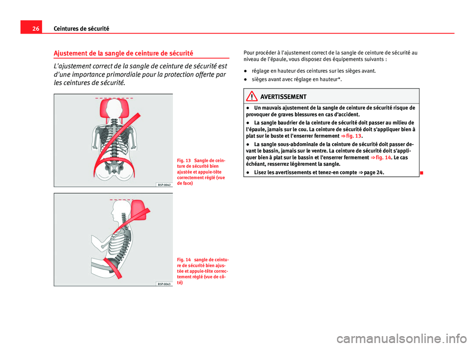 Seat Altea Freetrack 2014 Manuel du propriétaire (in French) 26Ceintures de sécurité
Ajustement de la sangle de ceinture de sécurité
L'ajustement correct de la sangle de ceinture de sécurité est
d'une importance primordiale pour la protection offe Seat Altea Freetrack 2014 Manuel du propriétaire (in French) 26Ceintures de sécurité
Ajustement de la sangle de ceinture de sécurité
L'ajustement correct de la sangle de ceinture de sécurité est
d'une importance primordiale pour la protection offe