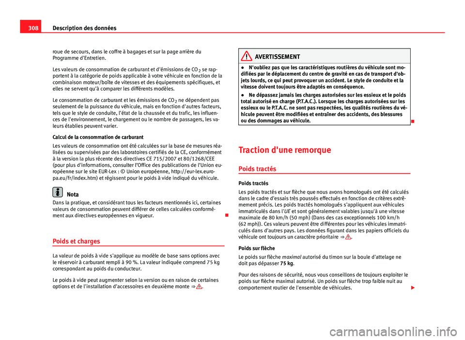 Seat Altea Freetrack 2014  Manuel du propriétaire (in French)  308Description des données
roue de secours, dans le coffre à bagages et sur la page arrière du
Programme d'Entretien.
Les valeurs de consommation de carburant et d'émissions de CO 2 se rap