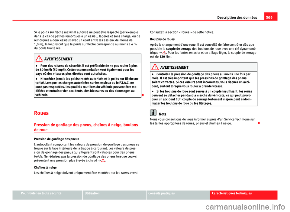 Seat Altea Freetrack 2014 Manuel du propriétaire (in French) 309
Description des données
Si le poids sur flèche maximal autorisé ne peut être respecté (par exemple
dans le cas de petites remorques à un essieu, légères et sans charge, ou de
remorques à Seat Altea Freetrack 2014 Manuel du propriétaire (in French) 309
Description des données
Si le poids sur flèche maximal autorisé ne peut être respecté (par exemple
dans le cas de petites remorques à un essieu, légères et sans charge, ou de
remorques à