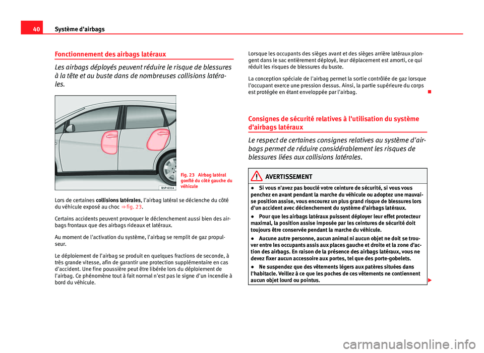 Seat Altea Freetrack 2014 Manuel du propriétaire (in French) 40Système d'airbags
Fonctionnement des airbags latéraux
Les airbags déployés peuvent réduire le risque de blessures
à la tête et au buste dans de nombreuses collisions latéra-
les.
Fig. 23 Seat Altea Freetrack 2014 Manuel du propriétaire (in French) 40Système d'airbags
Fonctionnement des airbags latéraux
Les airbags déployés peuvent réduire le risque de blessures
à la tête et au buste dans de nombreuses collisions latéra-
les.
Fig. 23