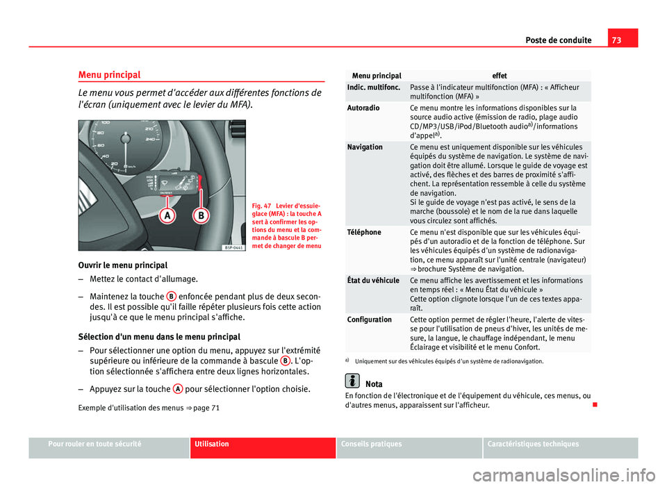 Seat Altea Freetrack 2014  Manuel du propriétaire (in French)  73
Poste de conduite
Menu principal
Le menu vous permet d'accéder aux différentes fonctions de
l'écran (uniquement avec le levier du MFA).
Fig. 47  Levier d'essuie-
glace (MFA) : la tou