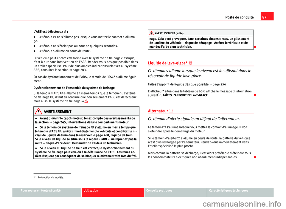 Seat Altea Freetrack 2014 Manuel du propriétaire (in French) 87
Poste de conduite
L'ABS est défectueux si :
● Le témoin ne s'allume pas lorsque vous mettez le contact d'alluma-
ge.
● Le témoin ne s'éteint pas au bout de quelques seco Seat Altea Freetrack 2014 Manuel du propriétaire (in French) 87
Poste de conduite
L'ABS est défectueux si :
● Le témoin ne s'allume pas lorsque vous mettez le contact d'alluma-
ge.
● Le témoin ne s'éteint pas au bout de quelques seco