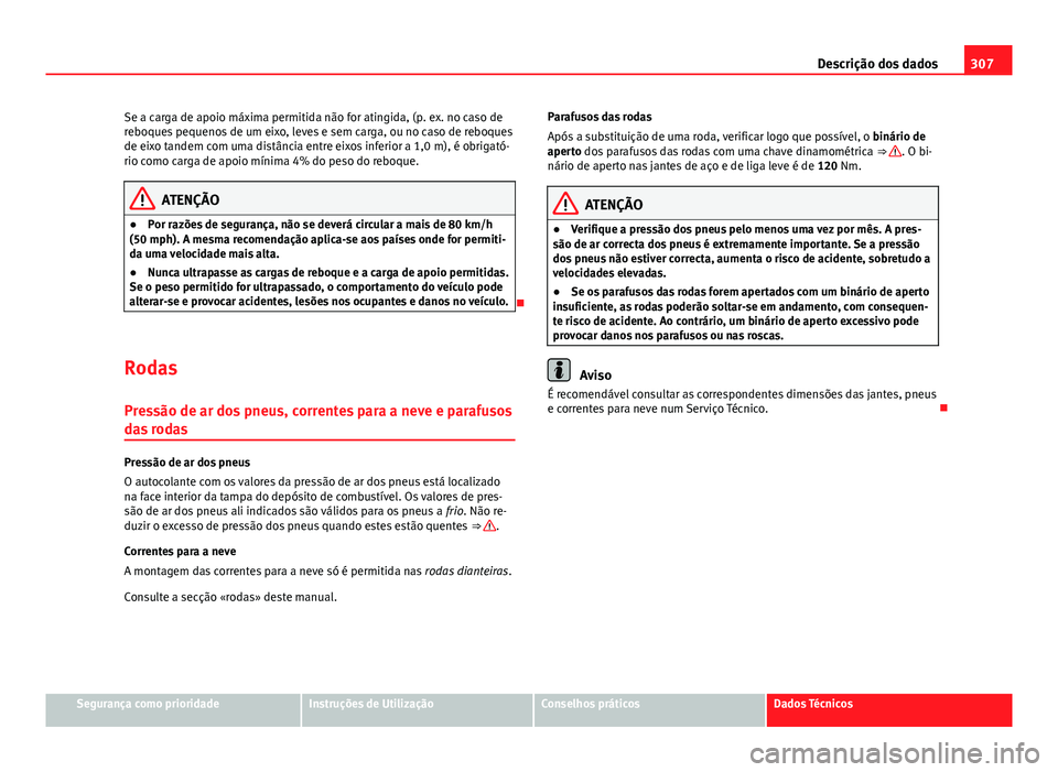 Seat Altea Freetrack 2014 Manual do proprietário (in Portuguese) 307
Descrição dos dados
Se a carga de apoio máxima permitida não for atingida, (p. ex. no caso de
reboques pequenos de um eixo, leves e sem carga, ou no caso de reboques
de eixo tandem com uma dis Seat Altea Freetrack 2014 Manual do proprietário (in Portuguese) 307
Descrição dos dados
Se a carga de apoio máxima permitida não for atingida, (p. ex. no caso de
reboques pequenos de um eixo, leves e sem carga, ou no caso de reboques
de eixo tandem com uma dis