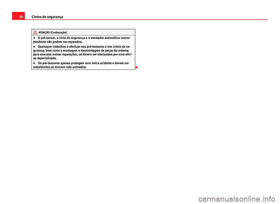 Seat Altea Freetrack 2014  Manual do proprietário (in Portuguese)  30Cintos de segurança
ATENÇÃO (Continuação)
● O pré-tensor, o cinto de segurança e o enrolador automático corres-
pondente não podem ser reparados.
● Quaisquer trabalhos a efectuar nos pr