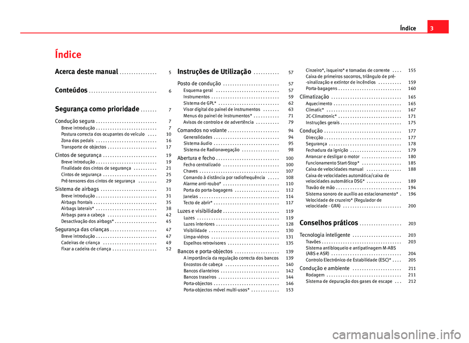 Seat Altea Freetrack 2014  Manual do proprietário (in Portuguese)  Índice
Acerca deste manual . . . . . . . . . . . . . . . . 5
Conteúdos  . . . . . . . . . . . . . . . . . . . . . . . . . . . . . 6
Segurança como prioridade  . . . . . . . 7
Condução segura  . .