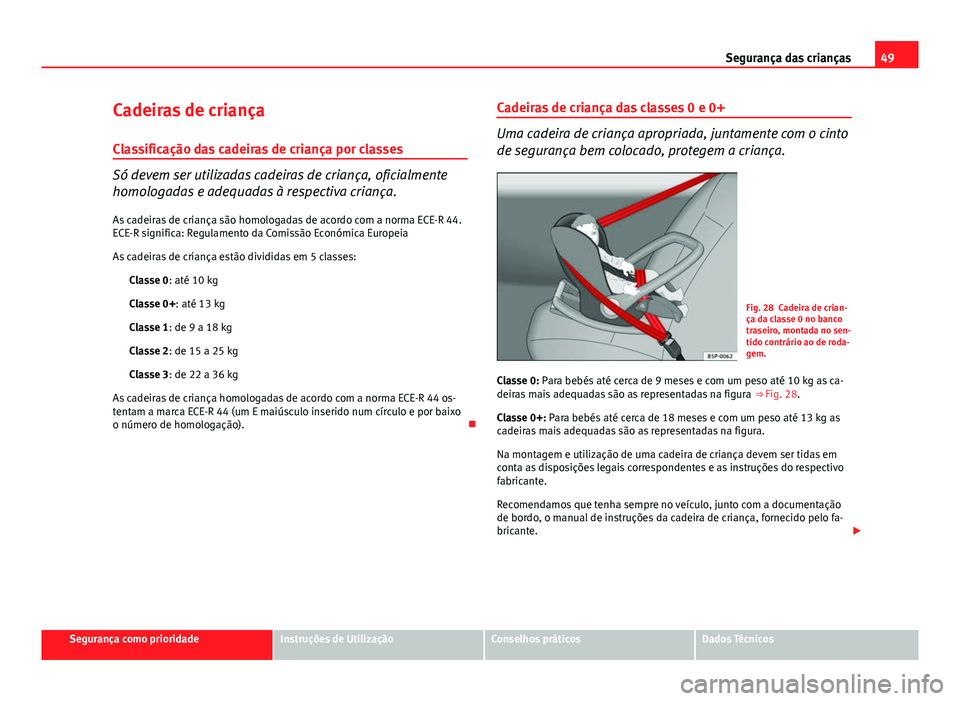 Seat Altea Freetrack 2014  Manual do proprietário (in Portuguese)  49
Segurança das crianças
Cadeiras de criança
Classificação das cadeiras de criança por classes
Só devem ser utilizadas cadeiras de criança, oficialmente
homologadas e adequadas à respectiva 