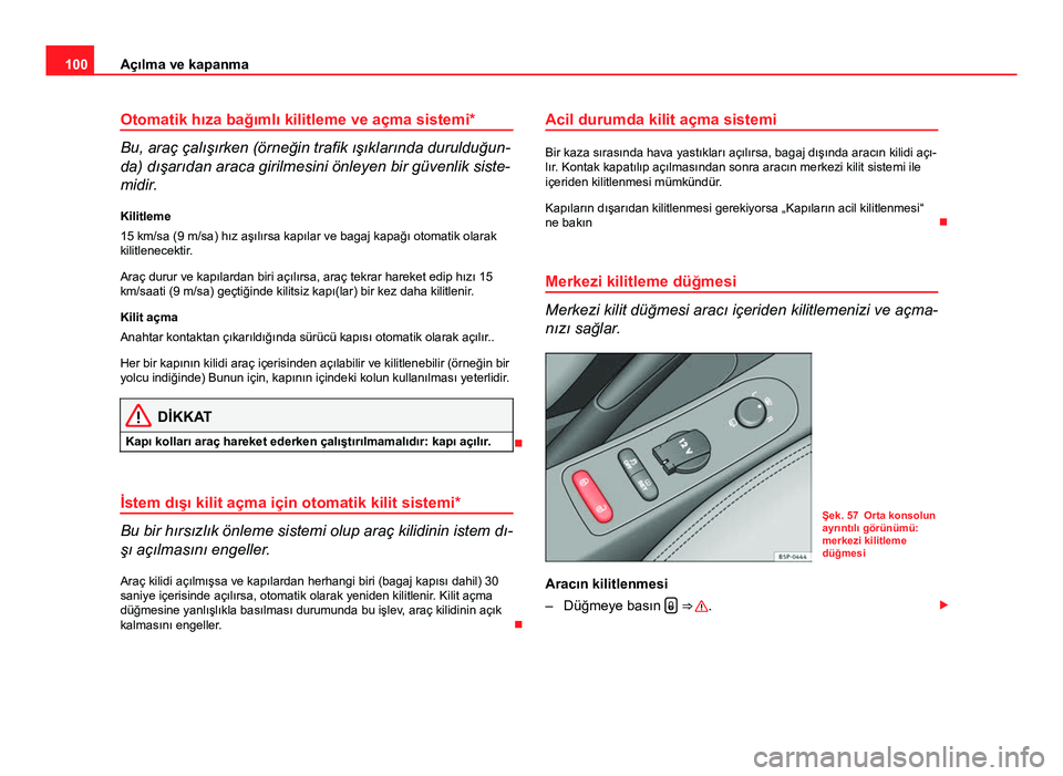 Seat Altea Freetrack 2014 Kullanım Kılavuzu (in Turkish) 100Açılma ve kapanma
Otomatik hıza bağımlı kilitleme ve açma sistemi*
Bu, araç çalışırken (örneğin trafik ışıklarında durulduğun-
da) dışarıdan araca girilmesini önleyen bir gü Seat Altea Freetrack 2014 Kullanım Kılavuzu (in Turkish) 100Açılma ve kapanma
Otomatik hıza bağımlı kilitleme ve açma sistemi*
Bu, araç çalışırken (örneğin trafik ışıklarında durulduğun-
da) dışarıdan araca girilmesini önleyen bir gü