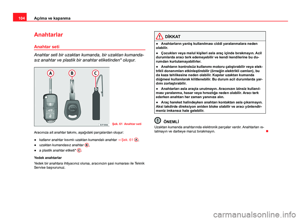 Seat Altea Freetrack 2014 Kullanım Kılavuzu (in Turkish) 104Açılma ve kapanma
Anahtarlar
Anahtar seti
Anahtar seti bir uzaktan kumanda, bir uzaktan kumanda-
sız anahtar ve plastik bir anahtar etiketinden* oluşur.
Şek. 61 Anahtar seti
Aracınıza ait an Seat Altea Freetrack 2014 Kullanım Kılavuzu (in Turkish) 104Açılma ve kapanma
Anahtarlar
Anahtar seti
Anahtar seti bir uzaktan kumanda, bir uzaktan kumanda-
sız anahtar ve plastik bir anahtar etiketinden* oluşur.
Şek. 61 Anahtar seti
Aracınıza ait an