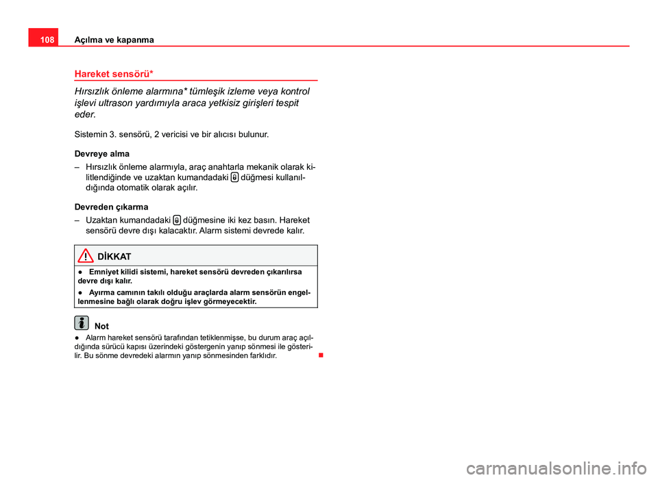 Seat Altea Freetrack 2014 Kullanım Kılavuzu (in Turkish) 108Açılma ve kapanma
Hareket sensörü*
Hırsızlık önleme alarmına* tümleşik izleme veya kontrol
işlevi ultrason yardımıyla araca yetkisiz girişleri tespit
eder.
Sistemin 3. sensörü, 2 v Seat Altea Freetrack 2014 Kullanım Kılavuzu (in Turkish) 108Açılma ve kapanma
Hareket sensörü*
Hırsızlık önleme alarmına* tümleşik izleme veya kontrol
işlevi ultrason yardımıyla araca yetkisiz girişleri tespit
eder.
Sistemin 3. sensörü, 2 v