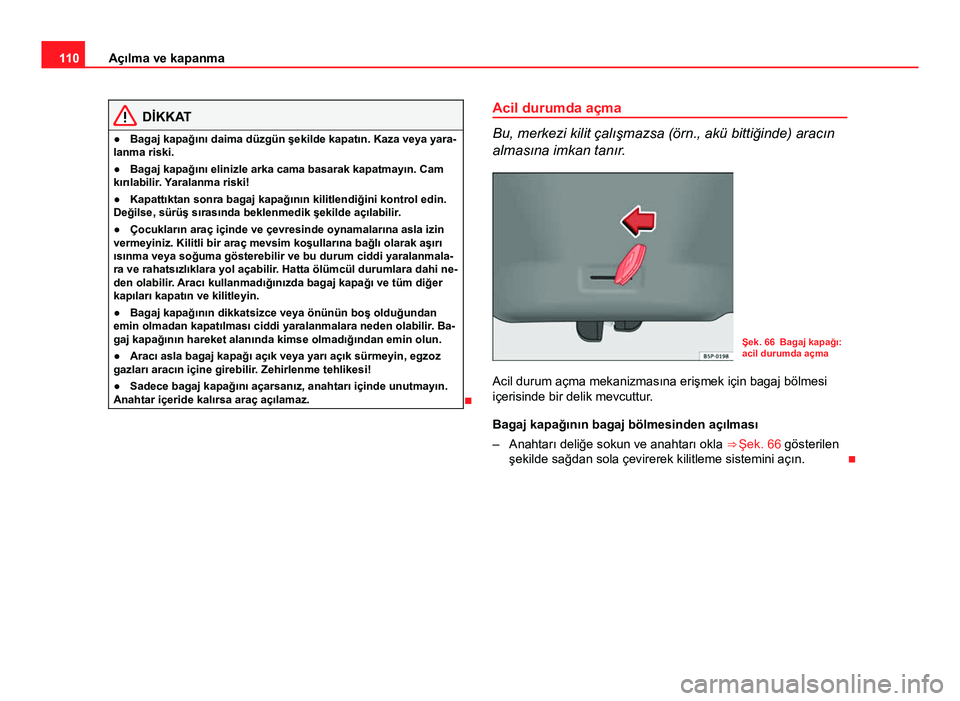 Seat Altea Freetrack 2014 Kullanım Kılavuzu (in Turkish) 110Açılma ve kapanma
DİKKAT
● Bagaj kapağını daima düzgün şekilde kapatın. Kaza veya yara-
lanma riski.
● Bagaj kapağını elinizle arka cama basarak kapatmayın. Cam
kırılabilir. Yar Seat Altea Freetrack 2014 Kullanım Kılavuzu (in Turkish) 110Açılma ve kapanma
DİKKAT
● Bagaj kapağını daima düzgün şekilde kapatın. Kaza veya yara-
lanma riski.
● Bagaj kapağını elinizle arka cama basarak kapatmayın. Cam
kırılabilir. Yar