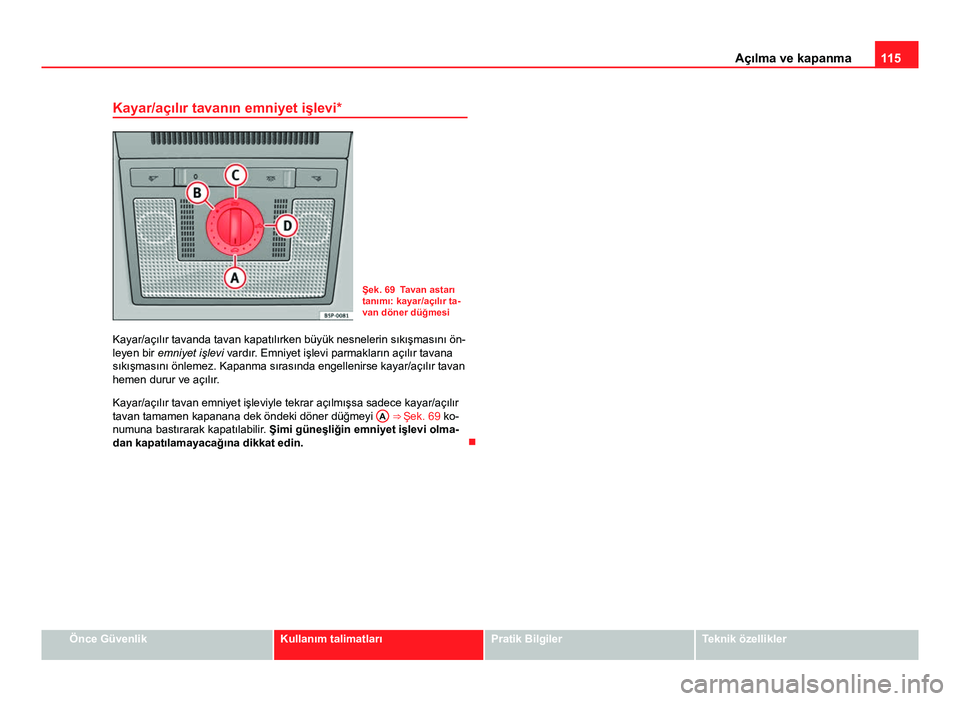 Seat Altea Freetrack 2014 Kullanım Kılavuzu (in Turkish) 115
Açılma ve kapanma
Kayar/açılır tavanın emniyet işlevi*
Şek. 69 Tavan astarı
tanımı: kayar/açılır ta-
van döner düğmesi
Kayar/açılır tavanda tavan kapatılırken büyük nesnele Seat Altea Freetrack 2014 Kullanım Kılavuzu (in Turkish) 115
Açılma ve kapanma
Kayar/açılır tavanın emniyet işlevi*
Şek. 69 Tavan astarı
tanımı: kayar/açılır ta-
van döner düğmesi
Kayar/açılır tavanda tavan kapatılırken büyük nesnele