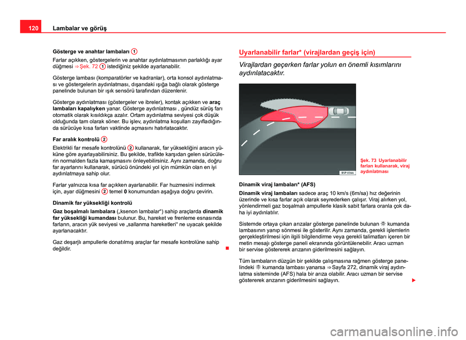 Seat Altea Freetrack 2014  Kullanım Kılavuzu (in Turkish) 120Lambalar ve görüş
Gösterge ve anahtar lambaları  1
Farlar açıkken, göstergelerin ve anahtar aydınlatmasının parlaklığı ayar
düğmesi 
⇒ Şek. 72  1 istediğiniz şekilde ayarlana Seat Altea Freetrack 2014  Kullanım Kılavuzu (in Turkish) 120Lambalar ve görüş
Gösterge ve anahtar lambaları  1
Farlar açıkken, göstergelerin ve anahtar aydınlatmasının parlaklığı ayar
düğmesi 
⇒ Şek. 72  1 istediğiniz şekilde ayarlana