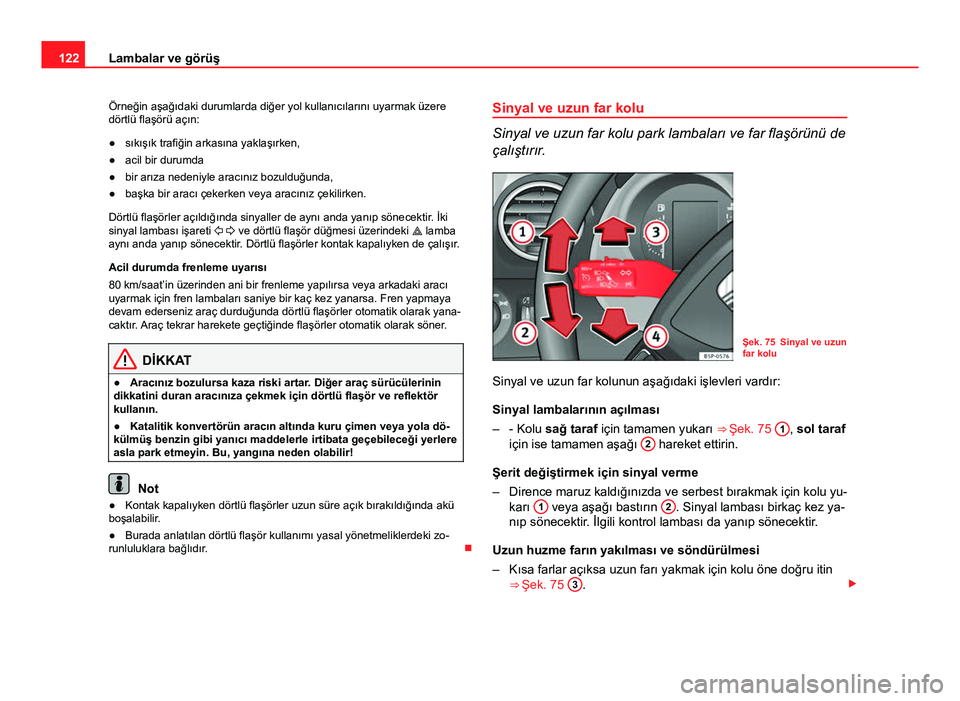 Seat Altea Freetrack 2014 Kullanım Kılavuzu (in Turkish) 122Lambalar ve görüş
Örneğin aşağıdaki durumlarda diğer yol kullanıcılarını uyarmak üzere
dörtlü flaşörü açın:
● sıkışık trafiğin arkasına yaklaşırken,
● acil bir duru Seat Altea Freetrack 2014 Kullanım Kılavuzu (in Turkish) 122Lambalar ve görüş
Örneğin aşağıdaki durumlarda diğer yol kullanıcılarını uyarmak üzere
dörtlü flaşörü açın:
● sıkışık trafiğin arkasına yaklaşırken,
● acil bir duru