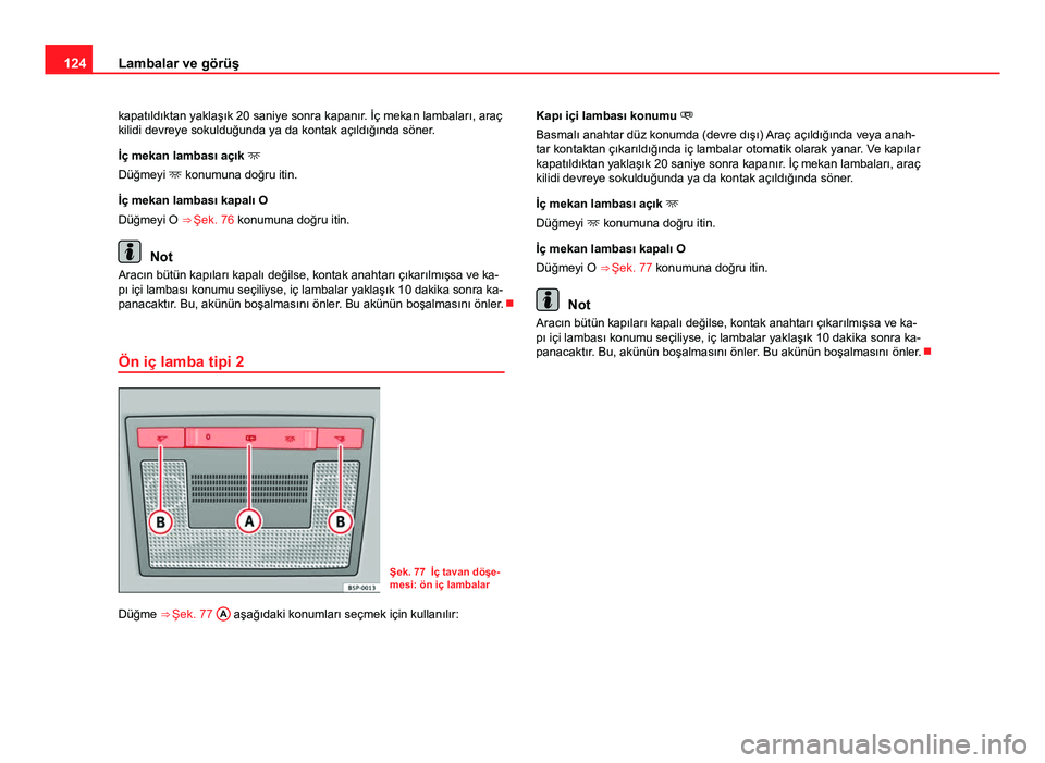Seat Altea Freetrack 2014 Kullanım Kılavuzu (in Turkish) 124Lambalar ve görüş
kapatıldıktan yaklaşık 20 saniye sonra kapanır. İç mekan lambaları, araç
kilidi devreye sokulduğunda ya da kontak açıldığında söner.
İç mekan lambası açık Seat Altea Freetrack 2014 Kullanım Kılavuzu (in Turkish) 124Lambalar ve görüş
kapatıldıktan yaklaşık 20 saniye sonra kapanır. İç mekan lambaları, araç
kilidi devreye sokulduğunda ya da kontak açıldığında söner.
İç mekan lambası açık