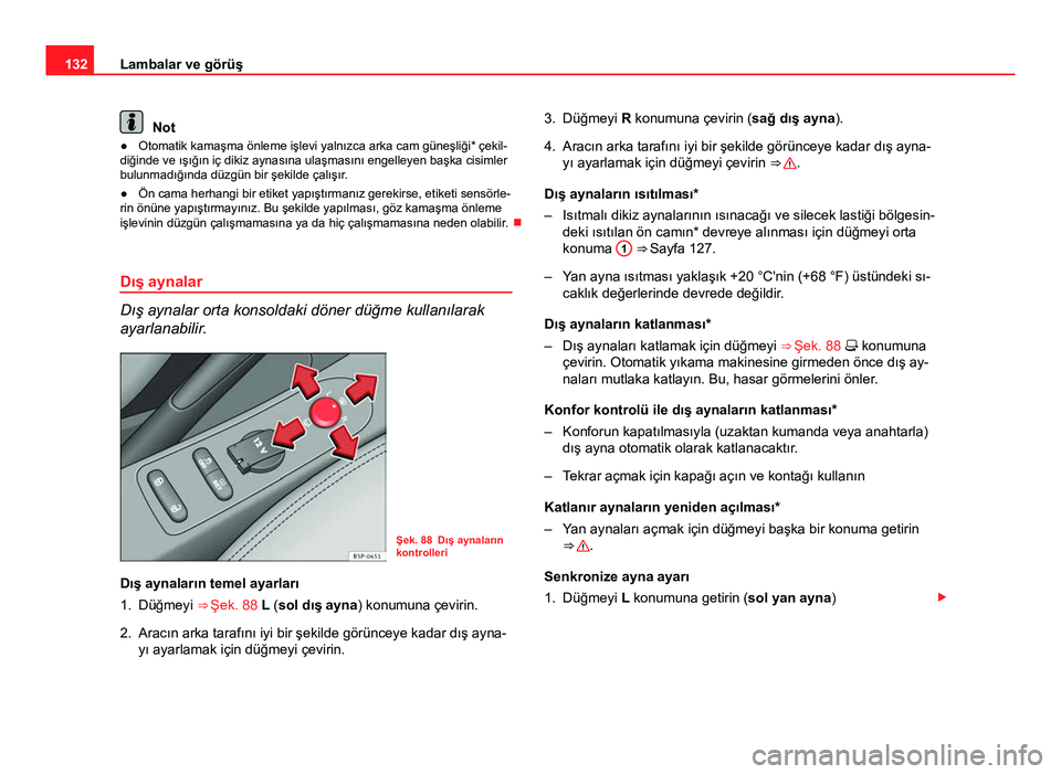 Seat Altea Freetrack 2014  Kullanım Kılavuzu (in Turkish) 132Lambalar ve görüş
Not
● Otomatik kamaşma önleme işlevi yalnızca arka cam güneşliği* çekil-
diğinde ve ışığın iç dikiz aynasına ulaşmasını engelleyen başka cisimler
bulunmad